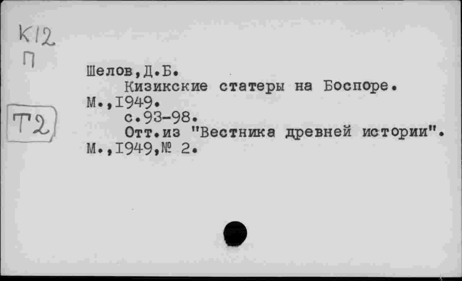 ﻿
К/2.
Шелов,Д.Б.
Кизикские статеры на Боспоре. М.,1949.
с.93-98.
Отт.из "Вестника древней истории М.,1949»№ 2.